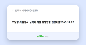 조달청,시설공사 실적에 의한 경쟁입찰 집행기준2003.12.27