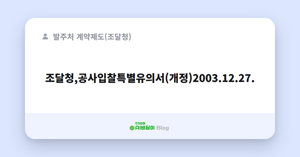조달청,공사입찰특별유의서(개정)2003.12.27.