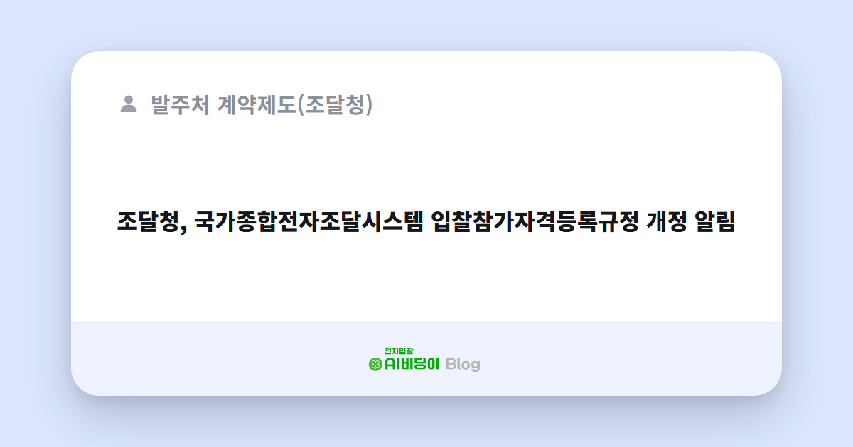 조달청, 국가종합전자조달시스템 입찰참가자격등록규정 개정 알림
