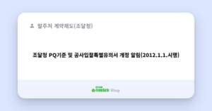 조달청 PQ기준 및 공사입찰특별유의서 개정 알림(2012.1.1.시행)