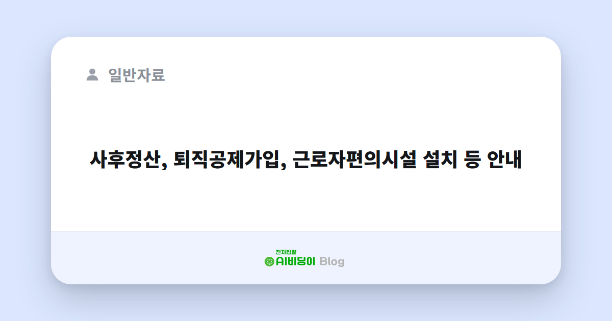 사후정산, 퇴직공제가입, 근로자편의시설 설치 등 안내