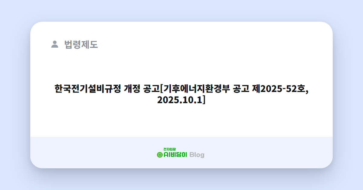 한국전기설비규정 개정 공고[기후에너지환경부 공고 제2025-52호, 2025.10.1]