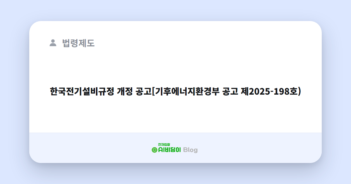 한국전기설비규정 개정 공고[기후에너지환경부 공고 제2025-198호)