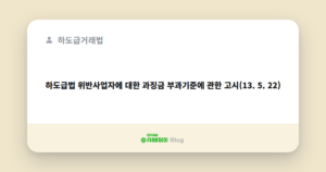 하도급법 위반사업자에 대한 과징금 부과기준에 관한 고시(13. 5. 22)