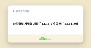 하도급법 시행령 개정(`13.11.27) 공포(`13.11.29)